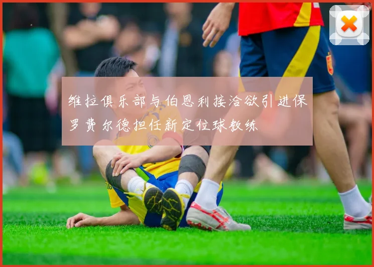 维拉俱乐部与伯恩利接洽欲引进保罗费尔德担任新定位球教练
