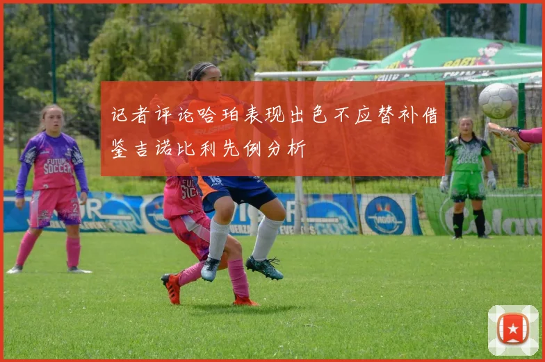 记者评论哈珀表现出色不应替补借鉴吉诺比利先例分析