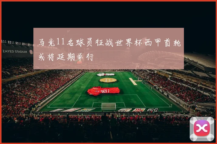 马竞11名球员征战世界杯西甲首轮或将延期举行